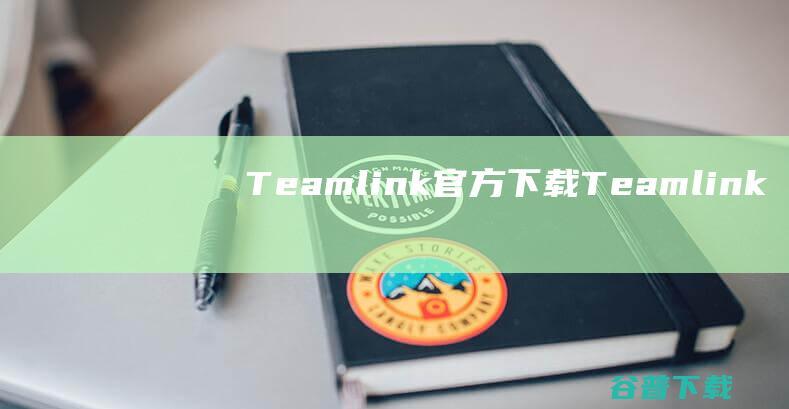 Teamlink官方下载-Teamlink(视频会议软件)v2.2.1电脑版